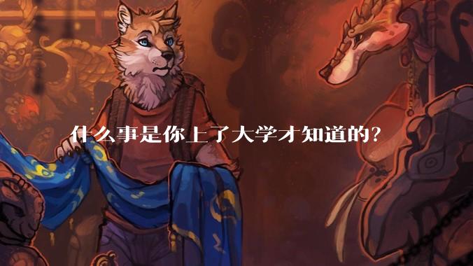 什么事是你上了大学才知道的？