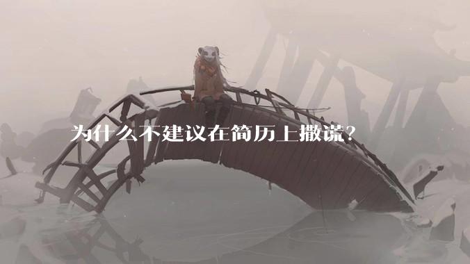 为什么不建议在简历上撒谎？