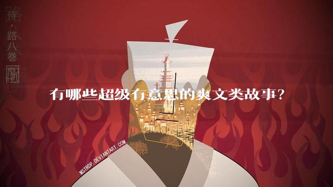 有哪些超级有意思的爽文类故事？
