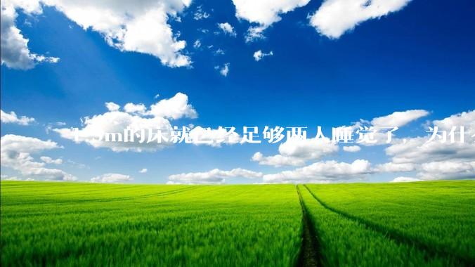 1.5m的床就已经足够两人睡觉了，为什么现在流行1.8m这么大的床？
