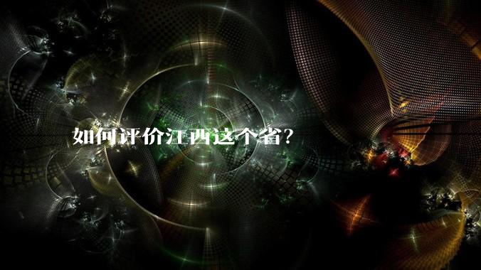 如何评价江西这个省？